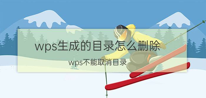 wps生成的目录怎么删除 wps不能取消目录？